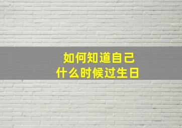 如何知道自己什么时候过生日