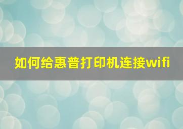 如何给惠普打印机连接wifi