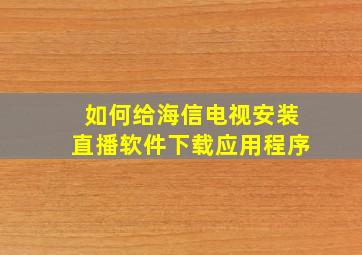 如何给海信电视安装直播软件下载应用程序