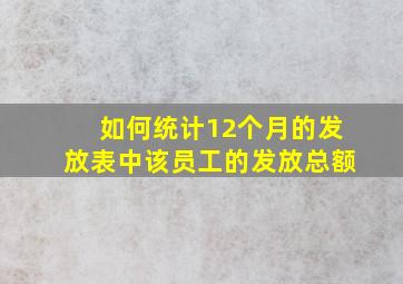 如何统计12个月的发放表中该员工的发放总额