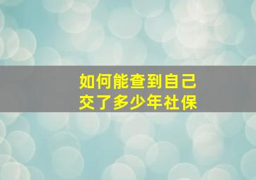 如何能查到自己交了多少年社保