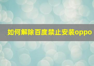 如何解除百度禁止安装oppo