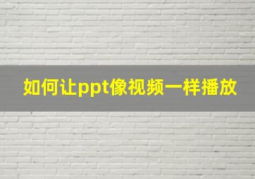 如何让ppt像视频一样播放