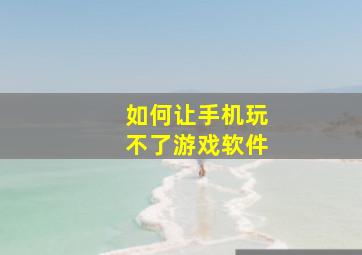 如何让手机玩不了游戏软件