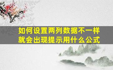 如何设置两列数据不一样就会出现提示用什么公式