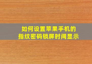 如何设置苹果手机的指纹密码锁屏时间显示