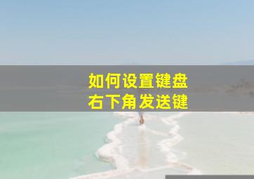 如何设置键盘右下角发送键