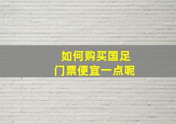 如何购买国足门票便宜一点呢