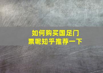 如何购买国足门票呢知乎推荐一下