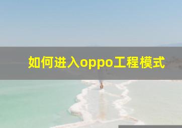 如何进入oppo工程模式