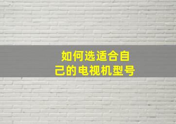 如何选适合自己的电视机型号