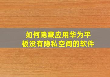 如何隐藏应用华为平板没有隐私空间的软件