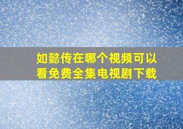 如懿传在哪个视频可以看免费全集电视剧下载