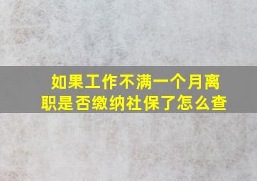 如果工作不满一个月离职是否缴纳社保了怎么查