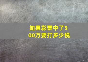 如果彩票中了500万要打多少税