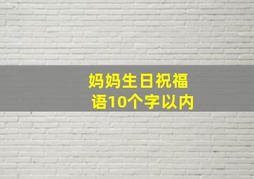 妈妈生日祝福语10个字以内