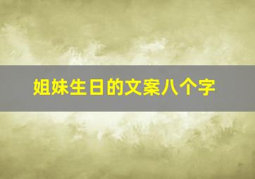 姐妹生日的文案八个字