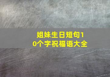 姐妹生日短句10个字祝福语大全