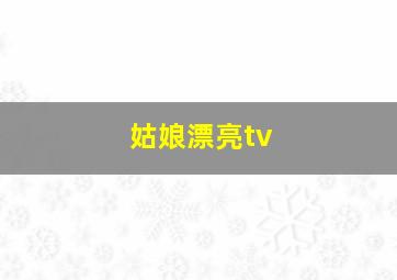 姑娘漂亮tv