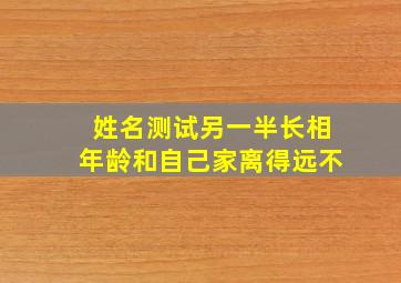 姓名测试另一半长相年龄和自己家离得远不