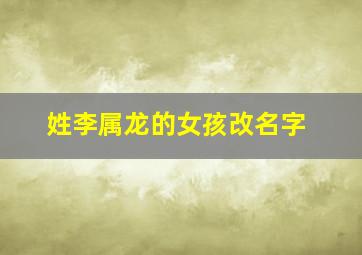 姓李属龙的女孩改名字