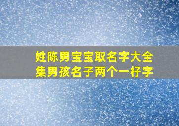 姓陈男宝宝取名字大全集男孩名子两个一杍字