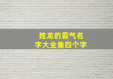 姓龙的霸气名字大全集四个字