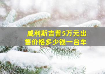 威利斯吉普5万元出售价格多少钱一台车