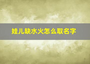 娃儿缺水火怎么取名字