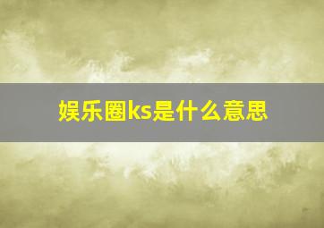 娱乐圈ks是什么意思