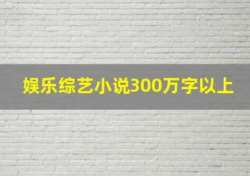 娱乐综艺小说300万字以上