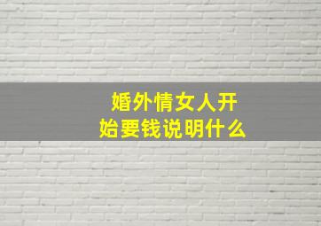 婚外情女人开始要钱说明什么