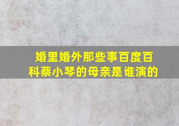 婚里婚外那些事百度百科蔡小琴的母亲是谁演的