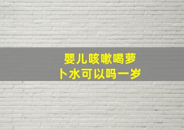 婴儿咳嗽喝萝卜水可以吗一岁