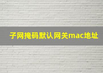 子网掩码默认网关mac地址