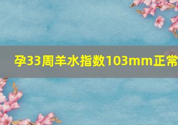 孕33周羊水指数103mm正常吗