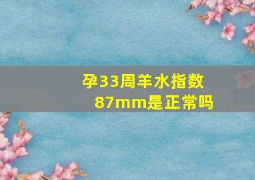 孕33周羊水指数87mm是正常吗