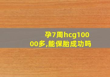 孕7周hcg10000多,能保胎成功吗