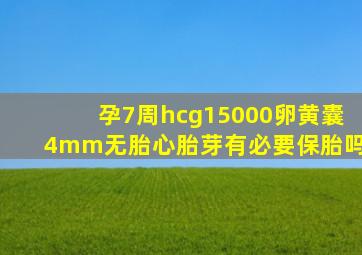 孕7周hcg15000卵黄囊4mm无胎心胎芽有必要保胎吗