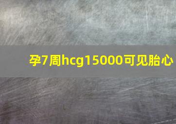 孕7周hcg15000可见胎心