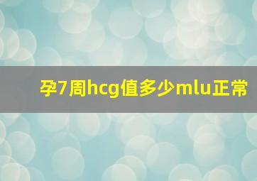 孕7周hcg值多少mlu正常