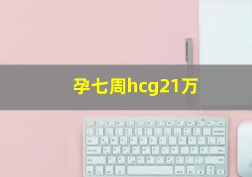 孕七周hcg21万