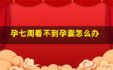 孕七周看不到孕囊怎么办