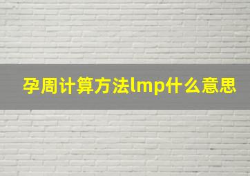 孕周计算方法lmp什么意思