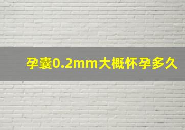 孕囊0.2mm大概怀孕多久