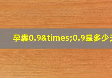 孕囊0.9×0.9是多少天