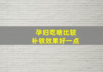 孕妇吃啥比较补铁效果好一点