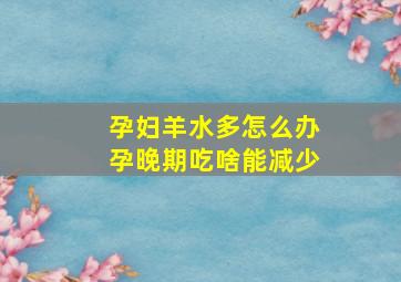 孕妇羊水多怎么办孕晚期吃啥能减少