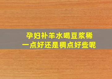 孕妇补羊水喝豆浆稀一点好还是稠点好些呢