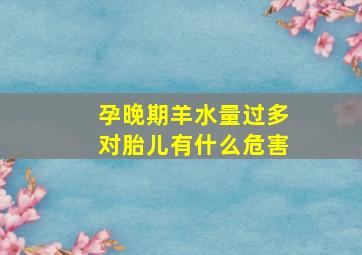 孕晚期羊水量过多对胎儿有什么危害